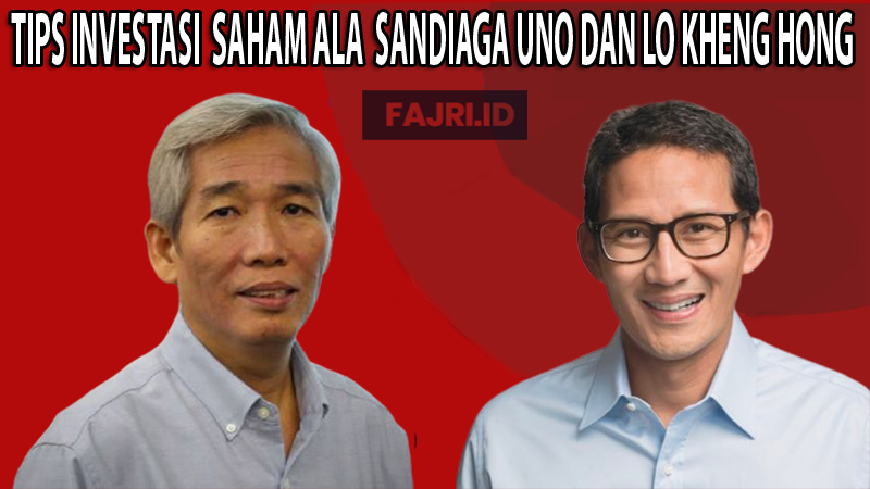 Tips Investasi Saham Ala Sandiaga Uno dan Lo Kheng Hong